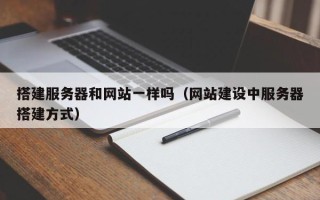 铜陵搭建服务器和网站一样吗（网站建设中服务器搭建方式）