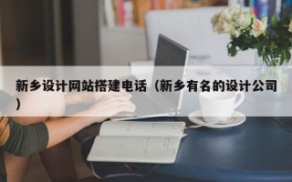 铜陵新乡设计网站搭建电话（新乡有名的设计公司）